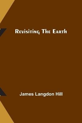 Revisiting the Earth - James Langdon Hill - cover