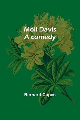 Moll Davis: a comedy - Bernard Capes - cover