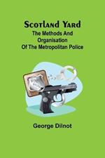 Scotland Yard: The methods and organisation of the Metropolitan Police