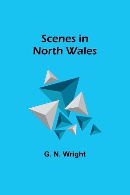 Scenes in North Wales - G N Wright - cover