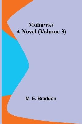 Mohawks: A Novel (Volume 3) - M E Braddon - cover