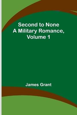 Second to None: A Military Romance, Volume 1 - James Grant - cover