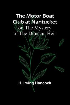 The Motor Boat Club at Nantucket; or, The Mystery of the Dunstan Heir - H Irving Hancock - cover