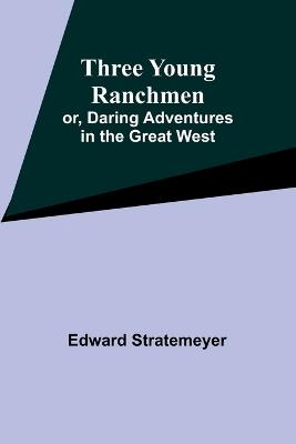 Three Young Ranchmen; or, Daring Adventures in the Great West - Edward Stratemeyer - cover