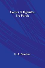 Contes et l?gendes. 1re Partie