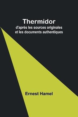 Thermidor: d'apr?s les sources originales et les documents authentiques - Ernest Hamel - cover