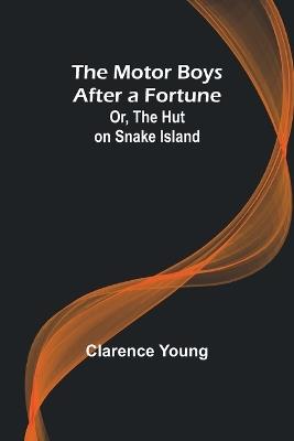 The Motor Boys After a Fortune; Or, The Hut on Snake Island - Clarence Young - cover