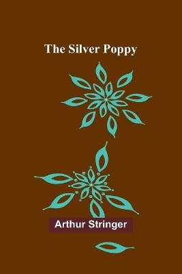 The Silver Poppy - Arthur Stringer - cover