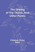 The sinking of the Titanic, and other poems