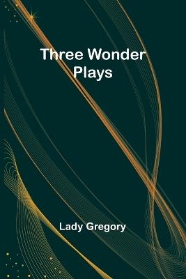 Three Wonder Plays - Lady Gregory - cover