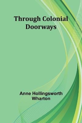 Through Colonial Doorways - Anne Hollingsworth Wharton - cover