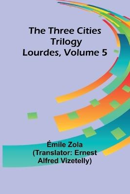 The Three Cities Trilogy: Lourdes, Volume 5 - Emile Gaboriau - cover