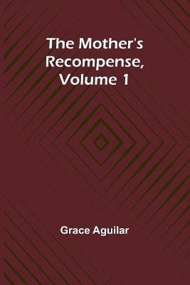 The Mother's Recompense, Volume 1 - Grace Aguilar - cover