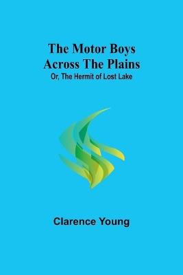 The Motor Boys Across the Plains; Or, The Hermit of Lost Lake - Clarence Young - cover