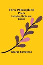 Three Philosophical Poets: Lucretius, Dante, and Goethe