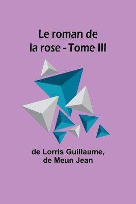 Le roman de la rose - Tome III - De Lorris Guillaume,De Meun Jean - cover