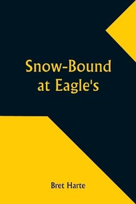 Snow-Bound at Eagle's - Bret Harte - cover