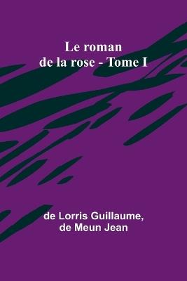 Le roman de la rose - Tome I - De Lorris Guillaume,De Meun Jean - cover