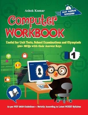 Computer Workbook Class 1: Useful for Unit Tests, School Examinations & Olympiads - Ashok Kumar - cover