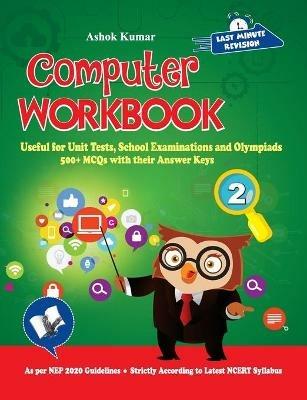 Computer Workbook Class 2: Useful for Unit Tests, School Examinations & Olympiads - Ashok Kumar - cover