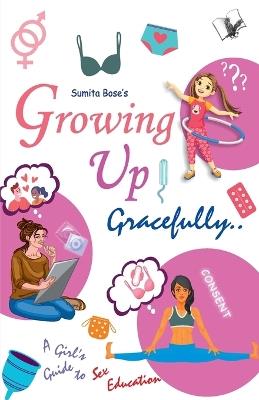 Growing Up Gracefully..: A Girl�s Guide to Sex Education - Sumita Bose - cover