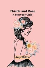 Thistle and Rose: A Story for Girls