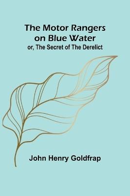 The Motor Rangers on Blue Water; or, The Secret of the Derelict - John Henry Goldfrap - cover