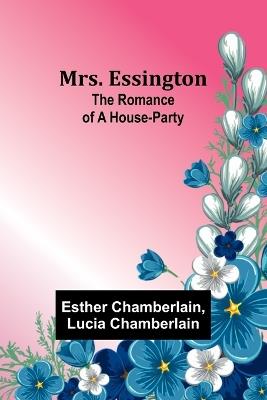 Mrs. Essington: The Romance of a House-party - Esther Chamberlain,Lucia Chamberlain - cover