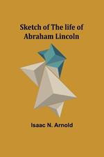 Sketch of the life of Abraham Lincoln