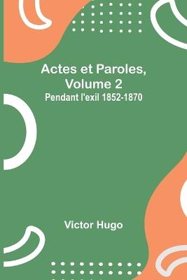 Actes et Paroles, Volume 2: Pendant l'exil 1852-1870 - Victor Hugo - cover