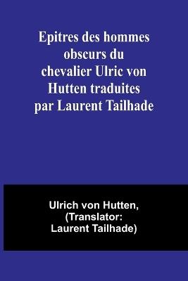Epitres des hommes obscurs du chevalier Ulric von Hutten traduites par Laurent Tailhade - Ulrich Von Hutten - cover