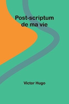 Post-scriptum de ma vie - Victor Hugo - cover