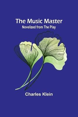 The Music Master; Novelized from the Play - Charles Klein - cover