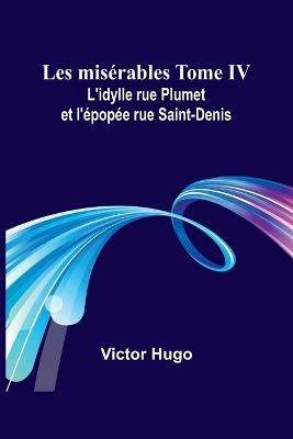 Les mis?rables Tome IV: L'idylle rue Plumet et l'?pop?e rue Saint-Denis - Victor Hugo - cover