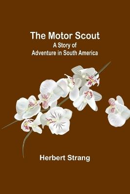 The Motor Scout: A Story of Adventure in South America - Herbert Strang - cover