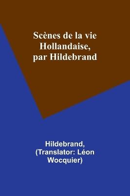 Sc?nes de la vie Hollandaise, par Hildebrand - Hildebrand - cover