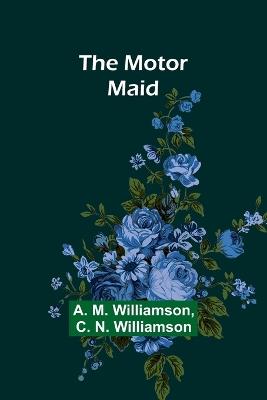 The Motor Maid - A M Williamson,C N Williamson - cover