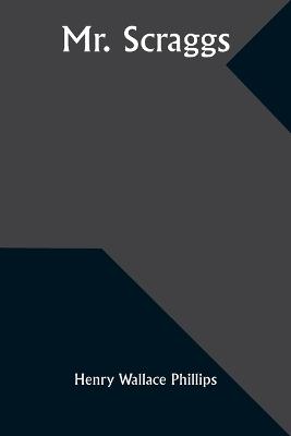 Mr. Scraggs - Henry Wallace Phillips - cover