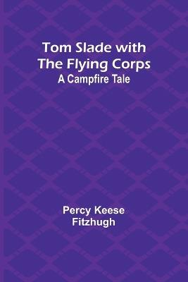 Tom Slade with the Flying Corps: A Campfire Tale - Percy Keese Fitzhugh - cover