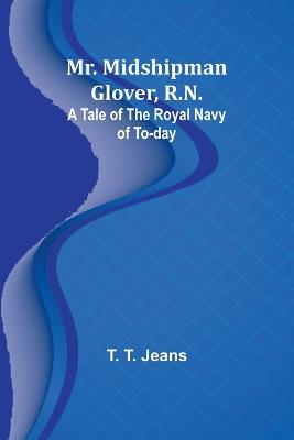 Mr. Midshipman Glover, R.N.: A Tale of the Royal Navy of To-day - T T Jeans - cover