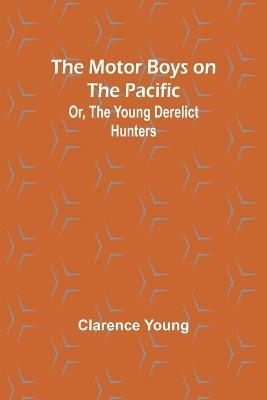 The Motor Boys on the Pacific; Or, the Young Derelict Hunters - Clarence Young - cover