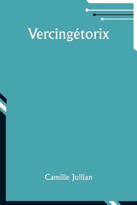 Vercing?torix - Camille Jullian - cover