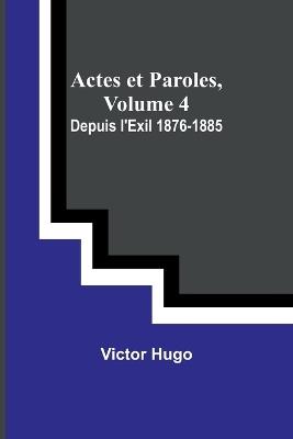 Actes et Paroles, Volume 4: Depuis l'Exil 1876-1885 - Victor Hugo - cover
