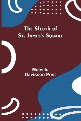 The Sleuth of St. James's Square - Melville Davisson Post - cover