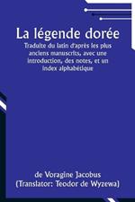 La l?gende dor?e; Traduite du latin d'apr?s les plus anciens manuscrits, avec une introduction, des notes, et un index alphab?tique