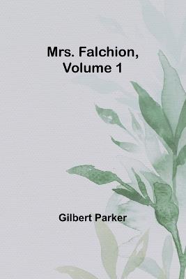 Mrs. Falchion, Volume 1 - Gilbert Parker - cover
