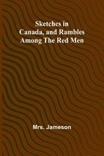 Sketches in Canada, and rambles among the red men