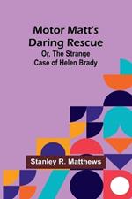 Motor Matt's Daring Rescue; Or, The Strange Case of Helen Brady