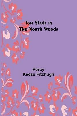 Tom Slade in the north woods - Percy Keese Fitzhugh - cover