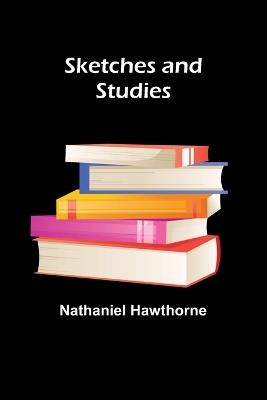 Sketches and Studies - Nathaniel Hawthorne - cover